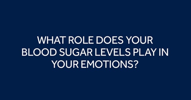 What role does your blood sugar levels play in your emotions?