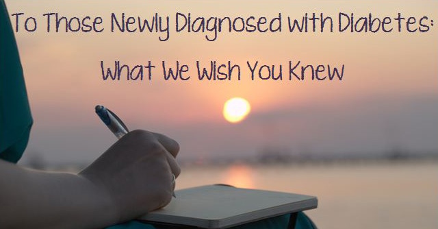 Newly diagnosed with diabetes: What we wish you knew